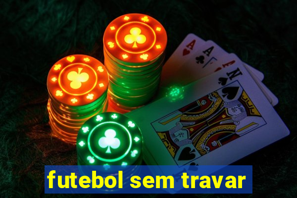 futebol sem travar